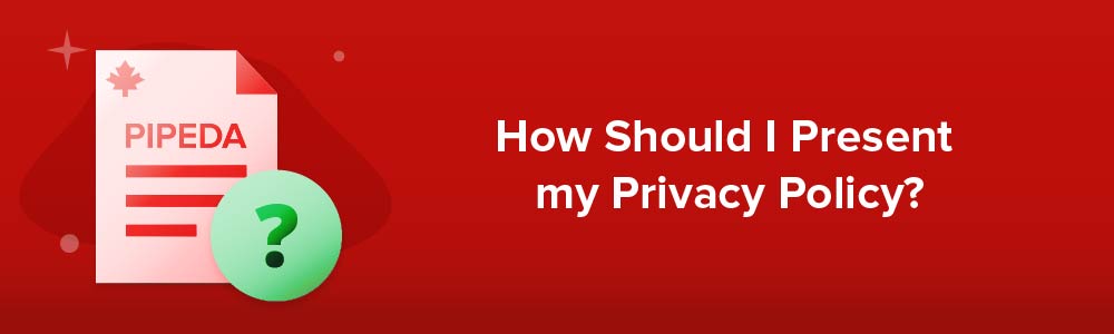 How Should I Present my Privacy Policy?