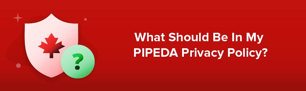 What Should Be In My PIPEDA Privacy Policy?