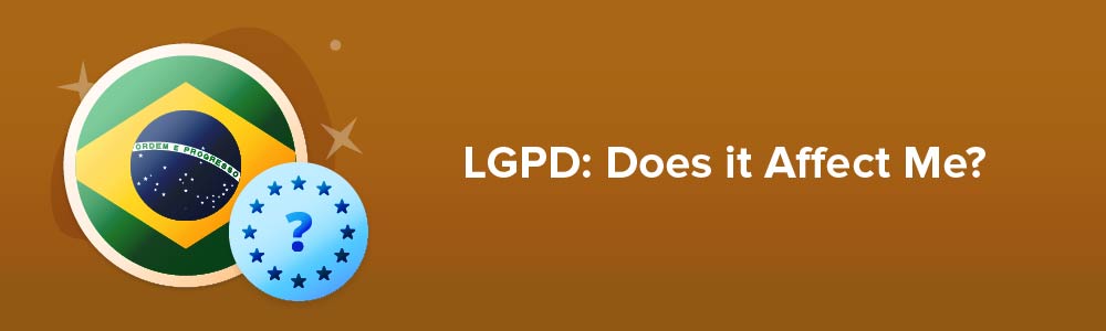 LGPD: Does it Affect Me?