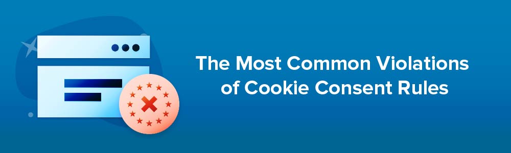 The Most Common Violations of Cookie Consent Rules