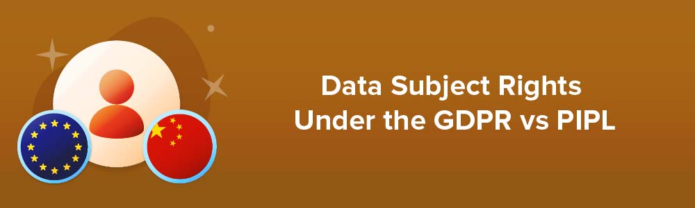 Data Subject Rights Under the GDPR vs PIPL