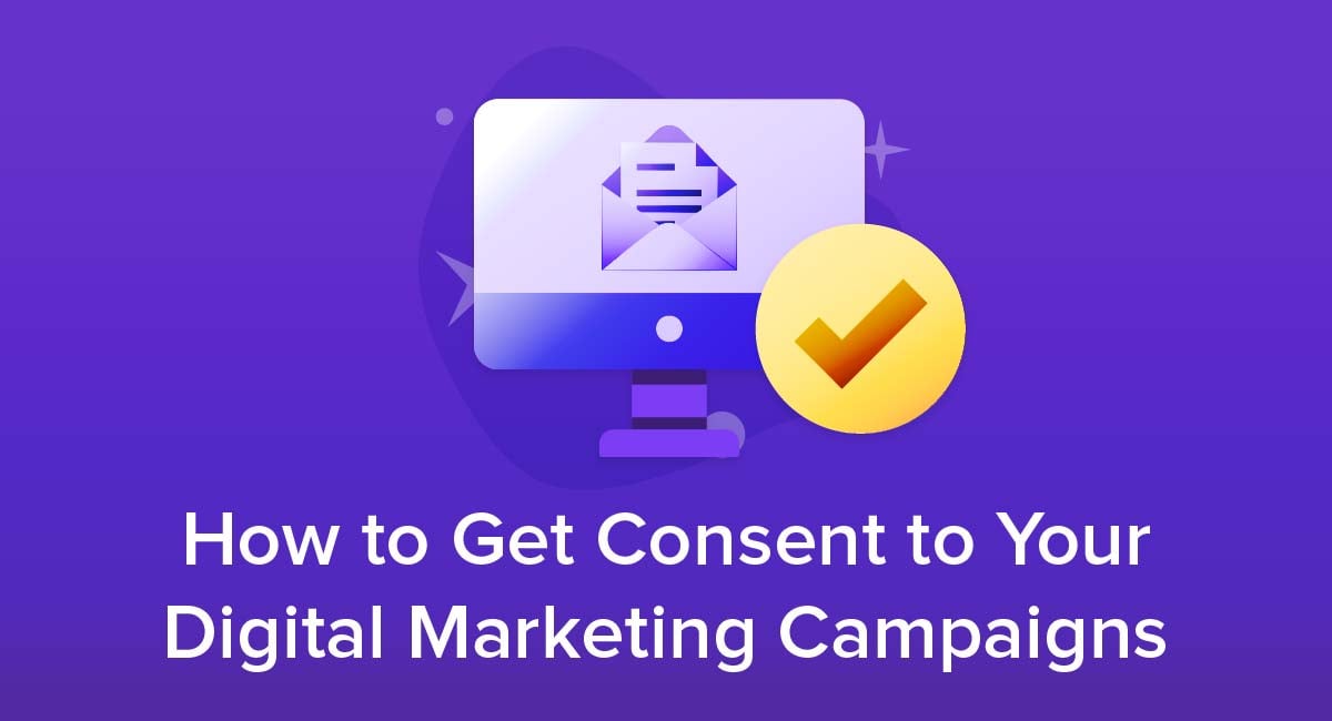 How to Get Consent to Your Digital Marketing Campaigns