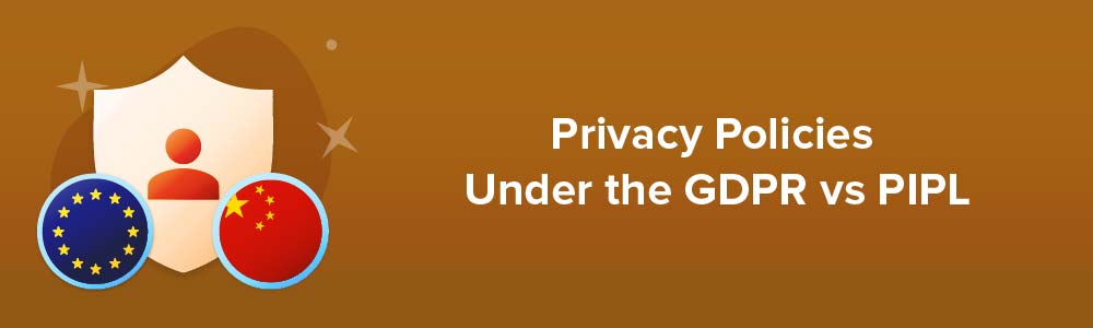 Privacy Policies Under the GDPR vs PIPL