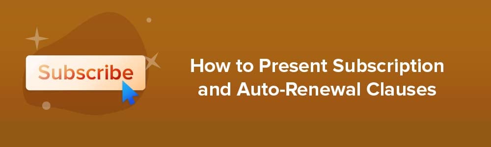 How to Present Subscription and Auto-Renewal Clauses