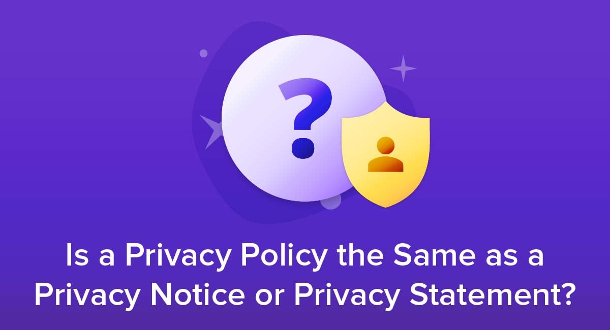 Is a Privacy Policy the Same as a Privacy Notice or Privacy Statement?