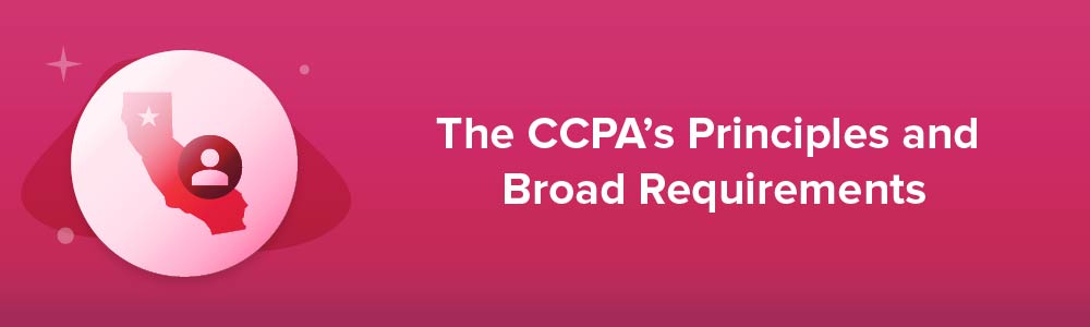 The CCPA's Principles and Broad Requirements