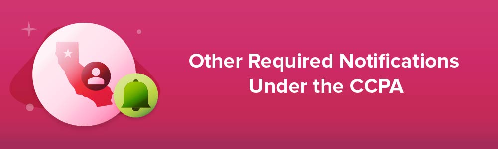 Other Required Notifications Under the CCPA