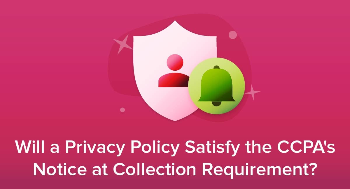 Will a Privacy Policy Satisfy the CCPA's Notice at Collection Requirement?