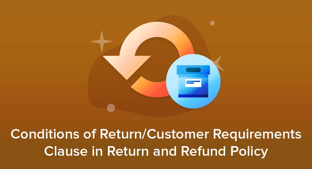 Conditions of Return/Customer Requirements Clause in Return and Refund Policy