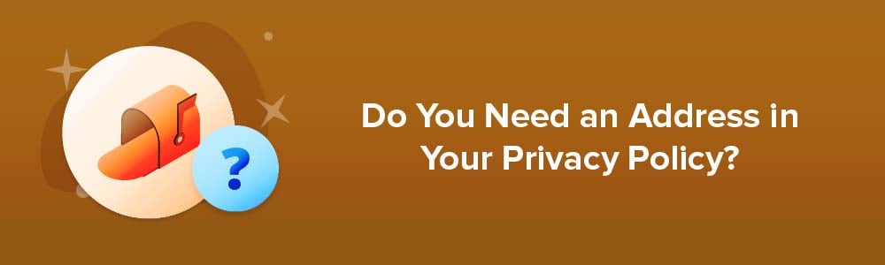 Do You Need an Address in Your Privacy Policy?