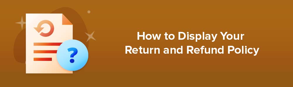 How to Display Your Return and Refund Policy