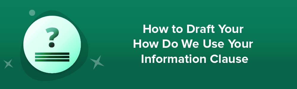 How to Draft Your How Do We Use Your Information Clause