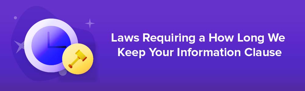 Laws Requiring a How Long We Keep Your Information Clause