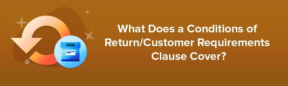 What Does a Conditions of Return/Customer Requirements Clause Cover?