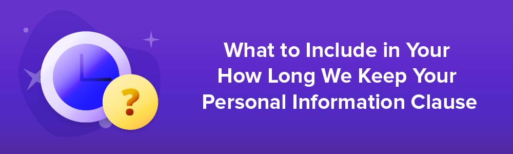 What to Include in Your How Long We Keep Your Personal Information Clause