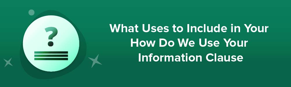 What Uses to Include in Your How Do We Use Your Information Clause