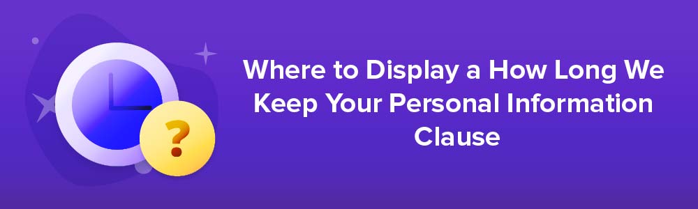Where to Display a How Long We Keep Your Personal Information Clause