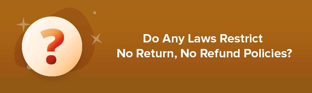Do Any Laws Restrict No Return, No Refund Policies?
