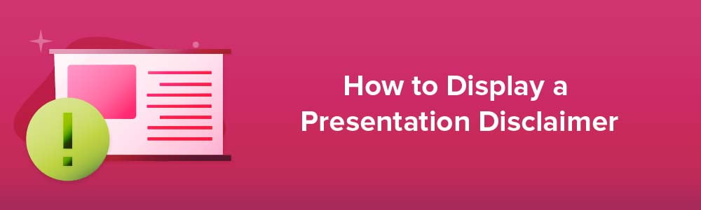 How to Display a Presentation Disclaimer