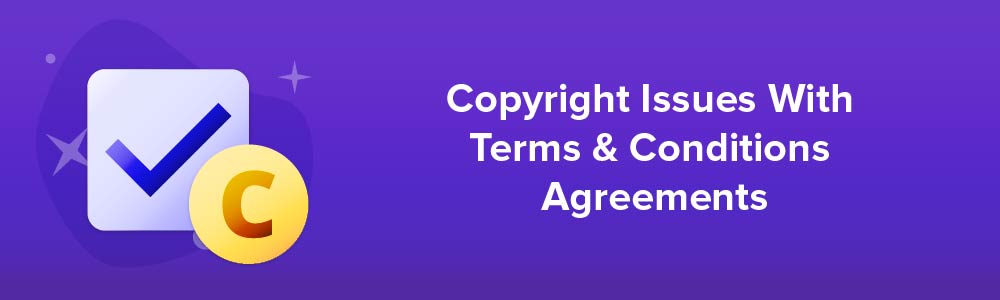 Copyright Issues With Terms and Conditions Agreements