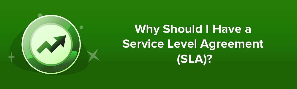 Why Should I Have a Service Level Agreement (SLA)?