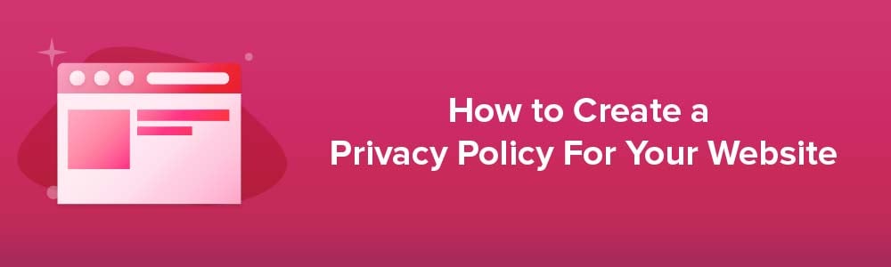 How to Create a Privacy Policy For Your Website