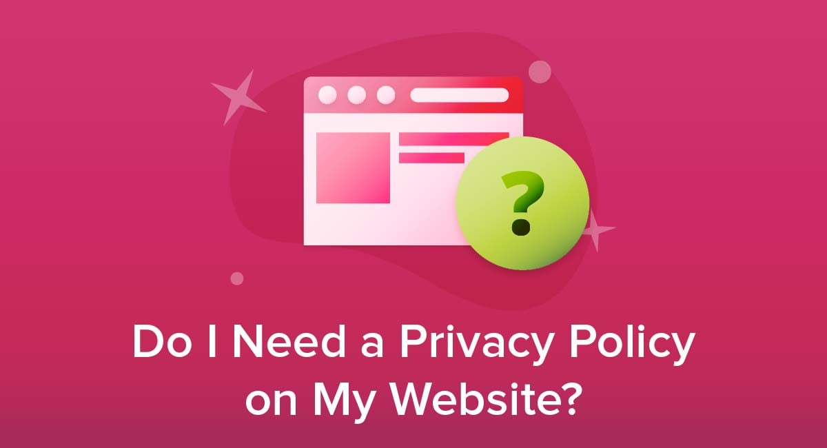 Do I Need a Privacy Policy on My Website?