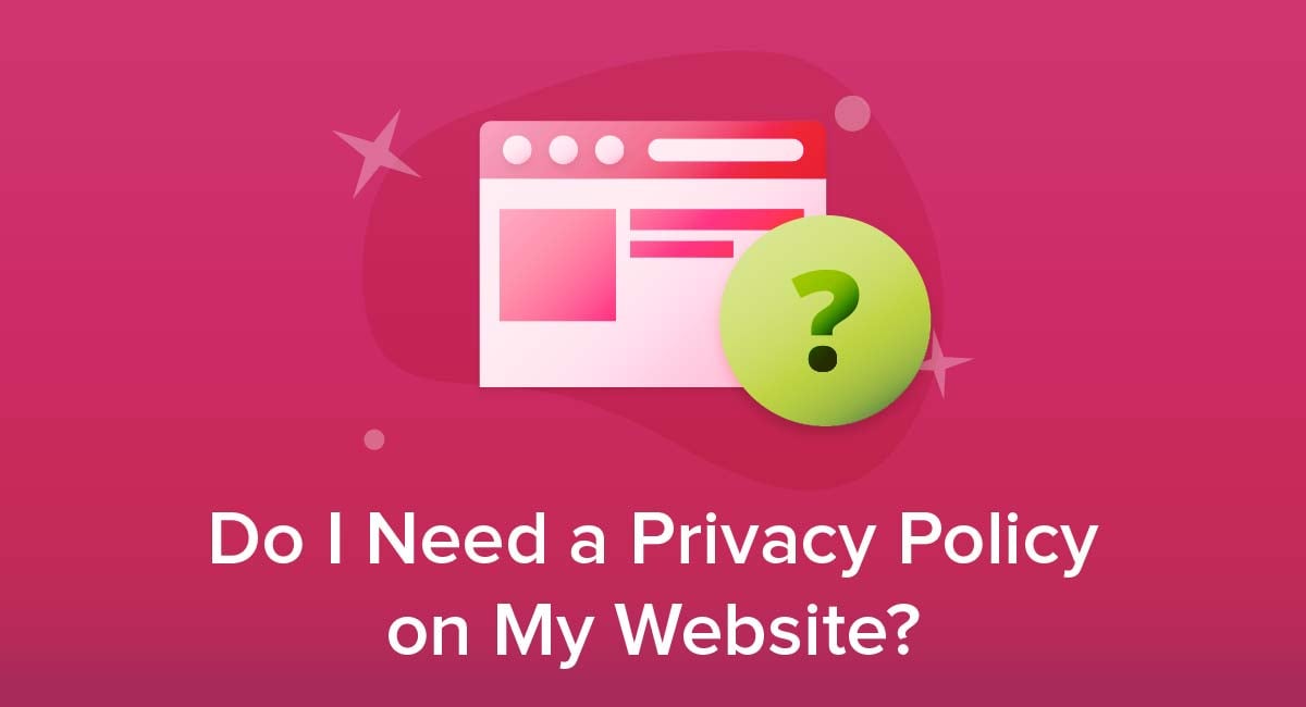 Do I Need a Privacy Policy on My Website?