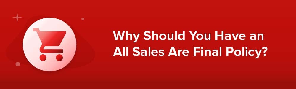 Why Should You Have an All Sales Are Final Policy?