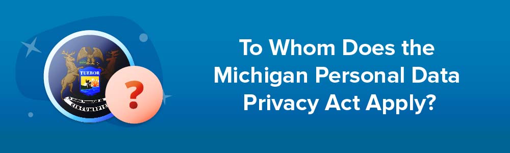 To Whom Does the Michigan Personal Data Privacy Act Apply?