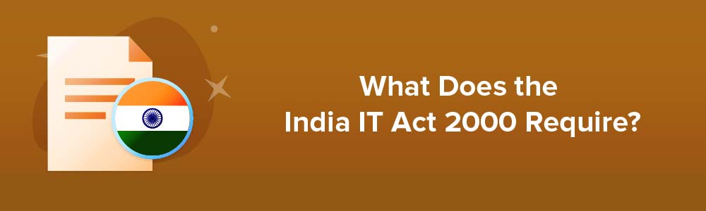 What Does the India IT Act 2000 Require?