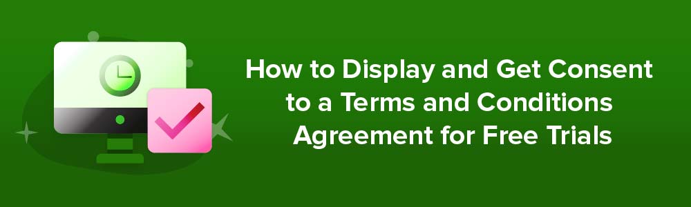 How to Display and Get Consent to a Terms and Conditions Agreement for Free Trials