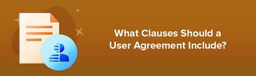 What Clauses Should a User Agreement Include?