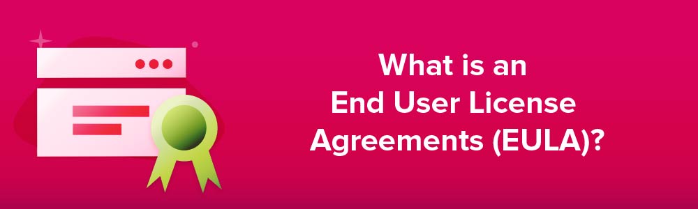 What is an End User License Agreements (EULA)?