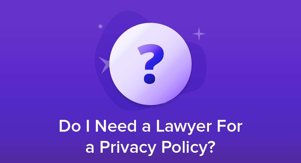 Do I Need a Lawyer For a Privacy Policy?