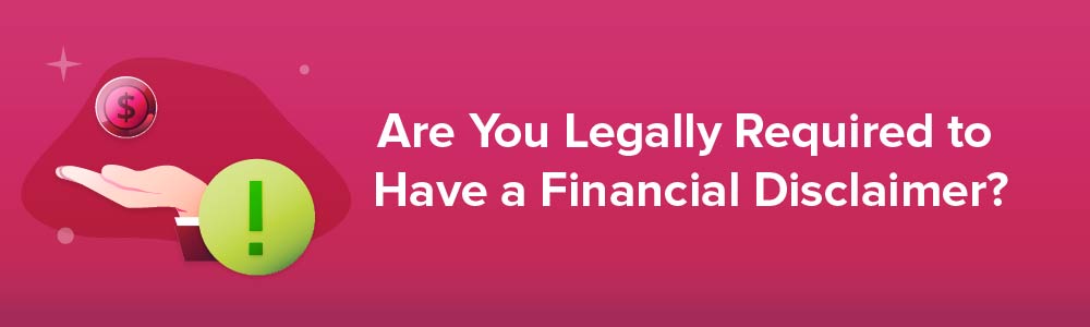 Are You Legally Required to Have a Financial Disclaimer?