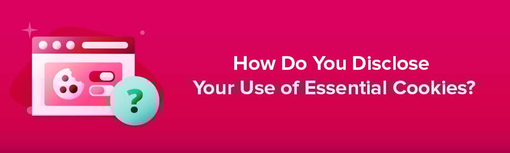 How Do You Disclose Your Use of Essential Cookies?