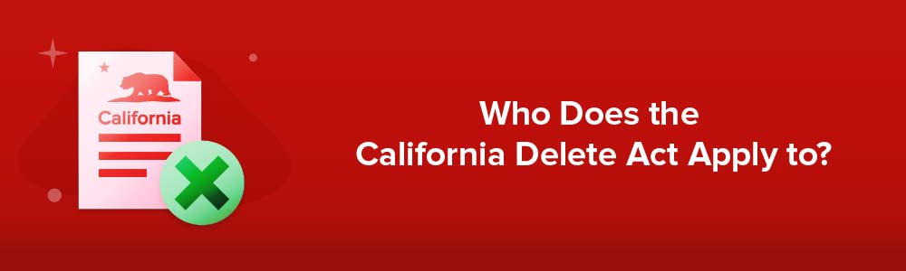 Who Does the California Delete Act Apply to?