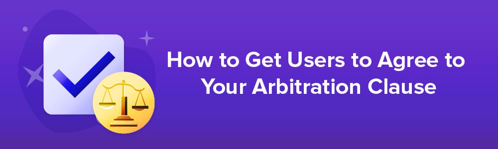 How to Get Users to Agree to Your Arbitration Clause