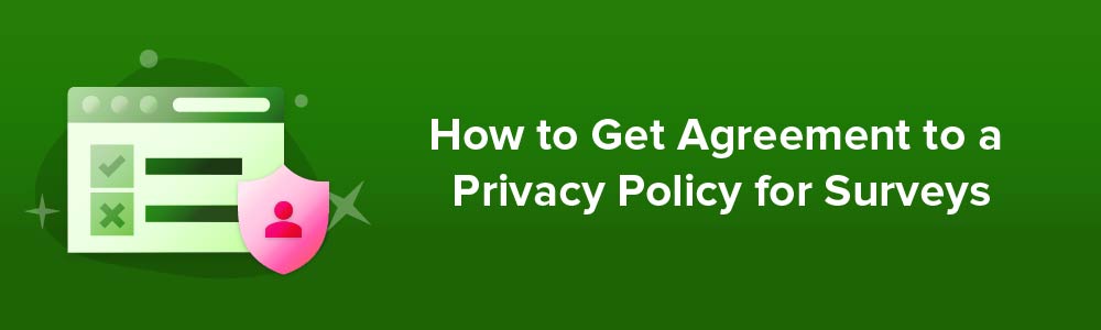 How to Get Agreement to a Privacy Policy for Surveys