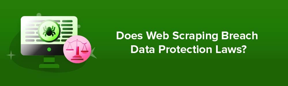 Does Web Scraping Breach Data Protection Laws?