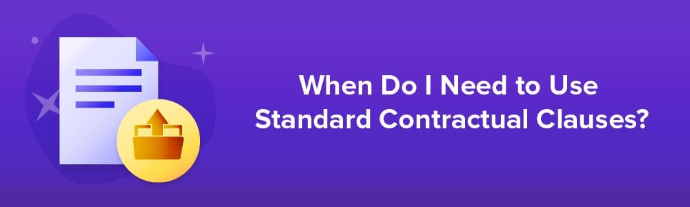 When Do I Need to Use Standard Contractual Clauses?