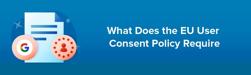 What Does the EU User Consent Policy Require?