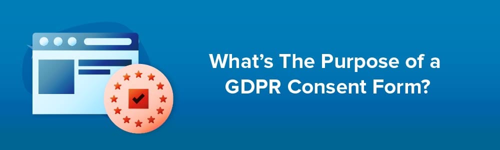 What's The Purpose of a GDPR Consent Form?
