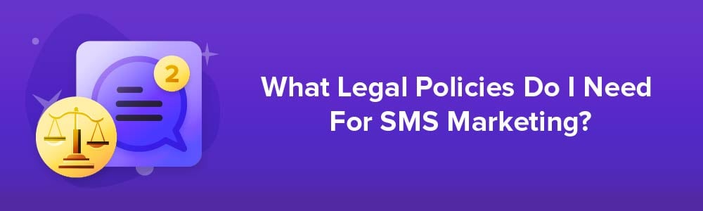 What Legal Policies Do I Need For SMS Marketing?