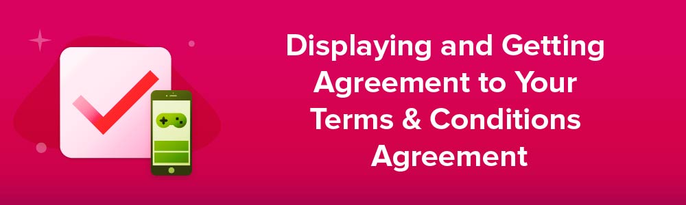 Displaying and Getting Agreement to Your Terms and Conditions Agreement