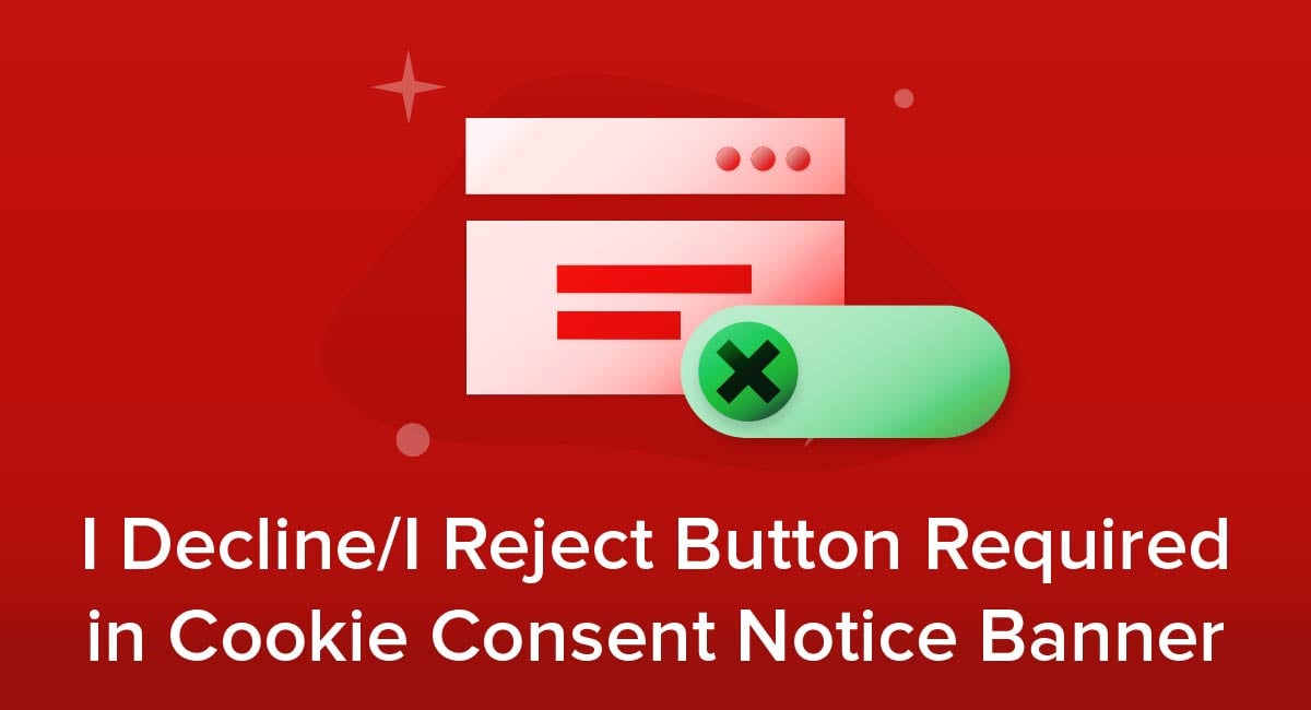 I Decline/I Reject Button Required in Cookie Consent Notice Banner