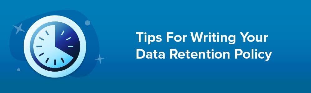Tips For Writing Your Data Retention Policy