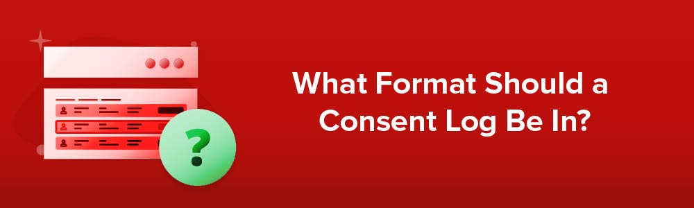 What Format Should a Consent Log Be In?