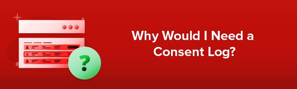 Why Would I Need a Consent Log?